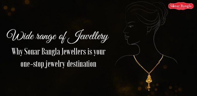 Wide range of jewelry: Why Sonar Bangla Jewellers is your one-stop jewelry destination