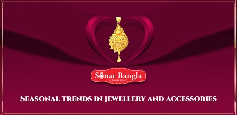 Sesonal-trends-In-Jewellry-Sonar-Bangla-Jewellers