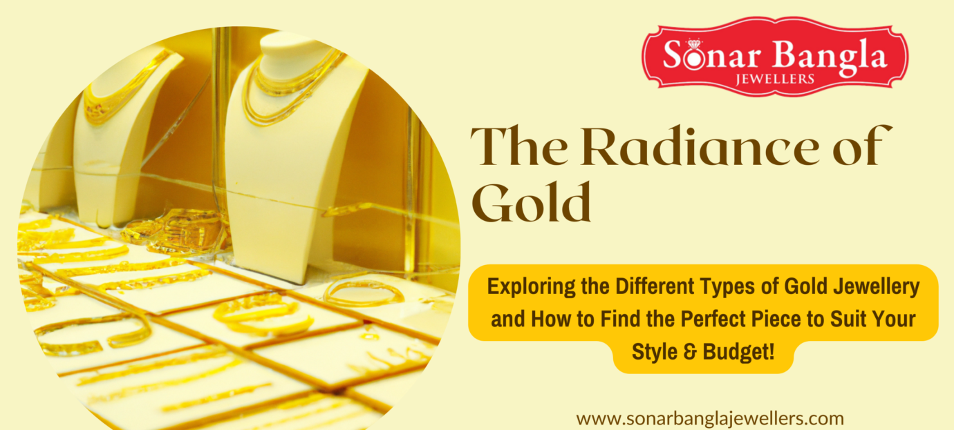 The Radiance of Gold: Exploring the Different Types of Gold Jewellery & How to Find the Perfect Piece to Suit Your Style!