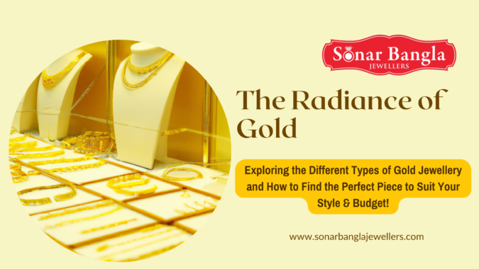 The Radiance of Gold: Exploring the Different Types of Gold Jewellery & How to Find the Perfect Piece to Suit Your Style!