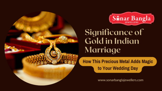 Significance of Gold in Indian Marriage: How This Precious Metal Adds Magic to Your Special Day!