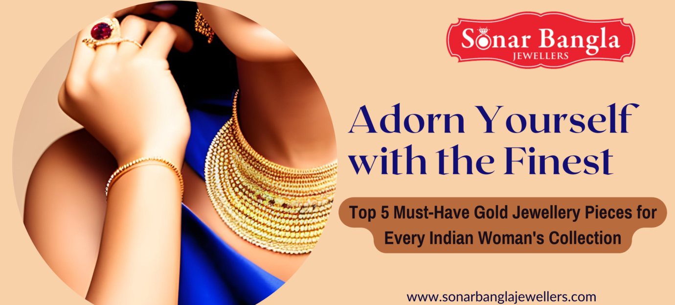 Adorn Yourself with the Finest: Top 5 Must-Have Gold Jewellery Pieces for Every Indian Woman’s Collection