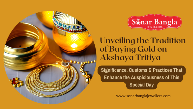 Unveiling the Tradition of Buying Gold on Akshaya Tritiya: Significance, Customs & Practices That Enhance the Auspiciousness of This Special Day