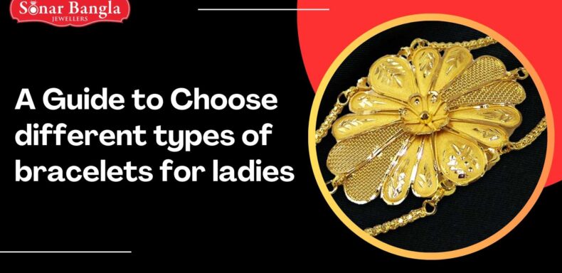 A Guide to Choose different types of bracelets for ladies